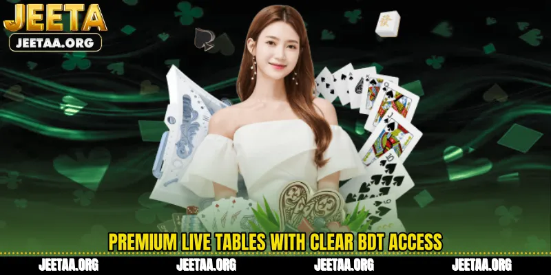 Premium live tables with clear BDT access