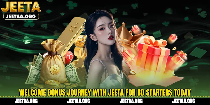 Welcome Bonus Journey With Jeeta for BD Starters Today
